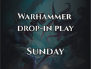 Warhammer: Drop-In Sunday - Sun, Mar 28, 2027